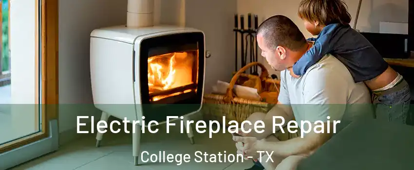  Electric Fireplace Repair College Station - TX