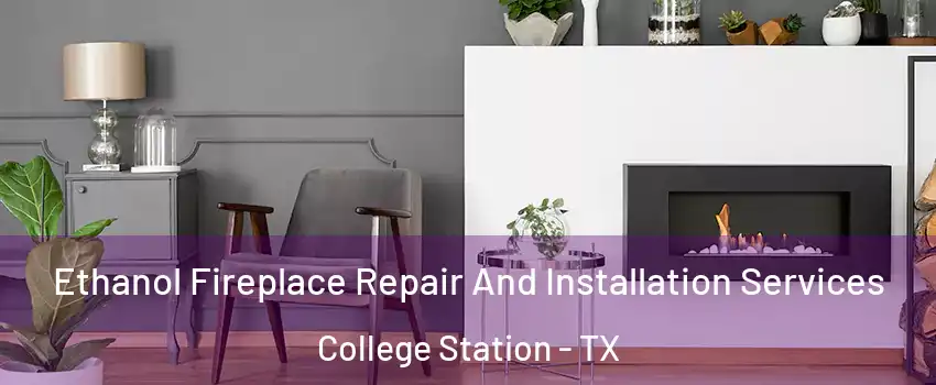  Ethanol Fireplace Repair And Installation Services College Station - TX