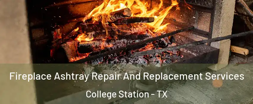  Fireplace Ashtray Repair And Replacement Services College Station - TX