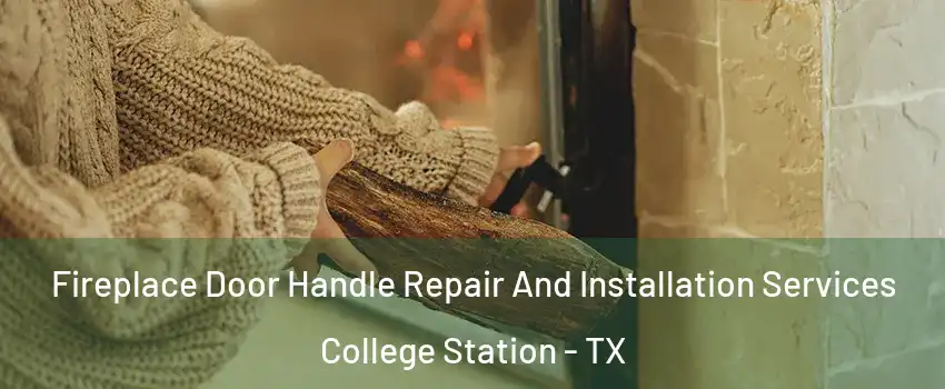  Fireplace Door Handle Repair And Installation Services College Station - TX