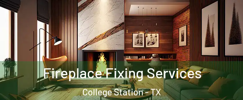  Fireplace Fixing Services College Station - TX