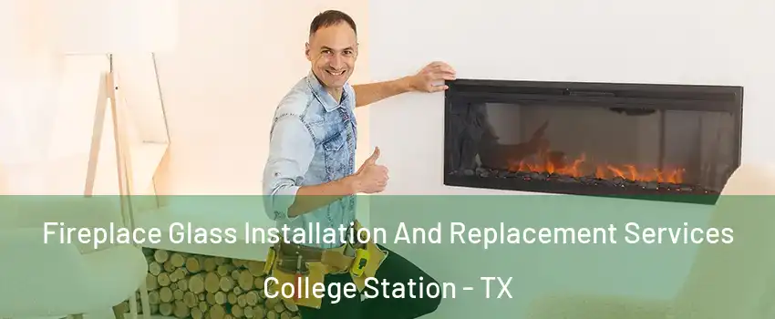  Fireplace Glass Installation And Replacement Services College Station - TX
