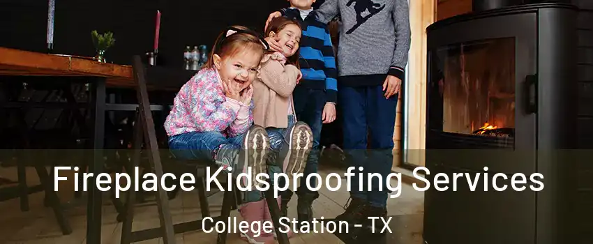  Fireplace Kidsproofing Services College Station - TX