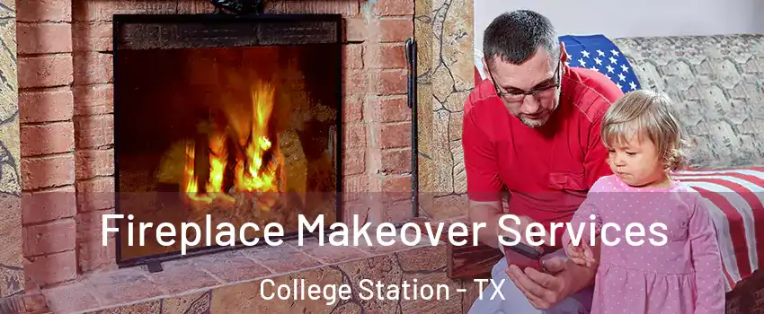  Fireplace Makeover Services College Station - TX