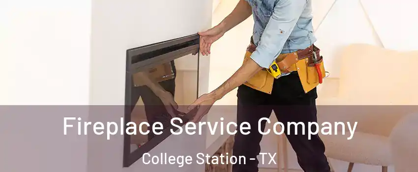 Fireplace Service Company College Station - TX