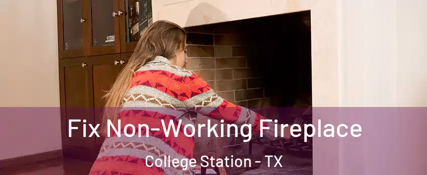  Fix Non-Working Fireplace College Station - TX