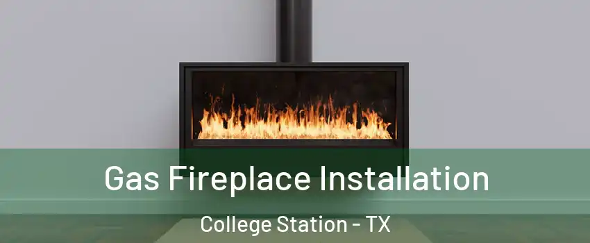  Gas Fireplace Installation College Station - TX