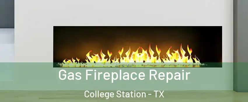  Gas Fireplace Repair College Station - TX