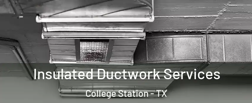  Insulated Ductwork Services College Station - TX