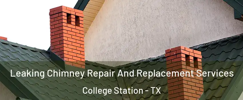  Leaking Chimney Repair And Replacement Services College Station - TX