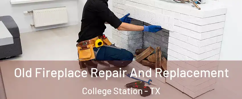  Old Fireplace Repair And Replacement College Station - TX