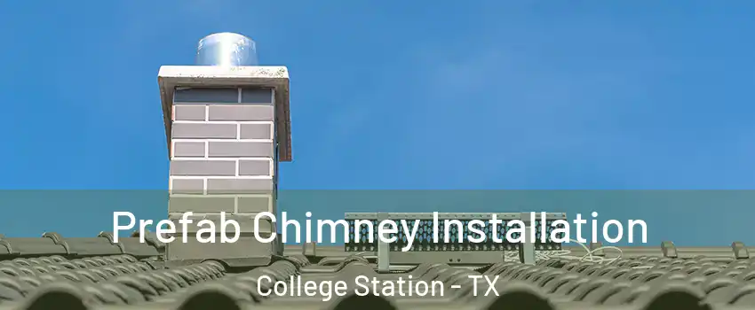  Prefab Chimney Installation College Station - TX