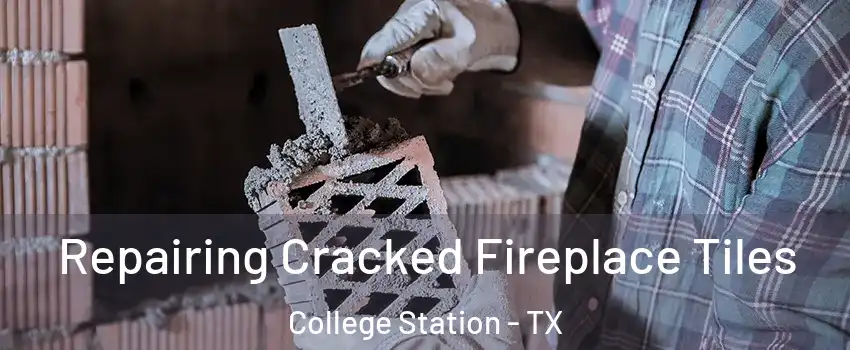  Repairing Cracked Fireplace Tiles College Station - TX