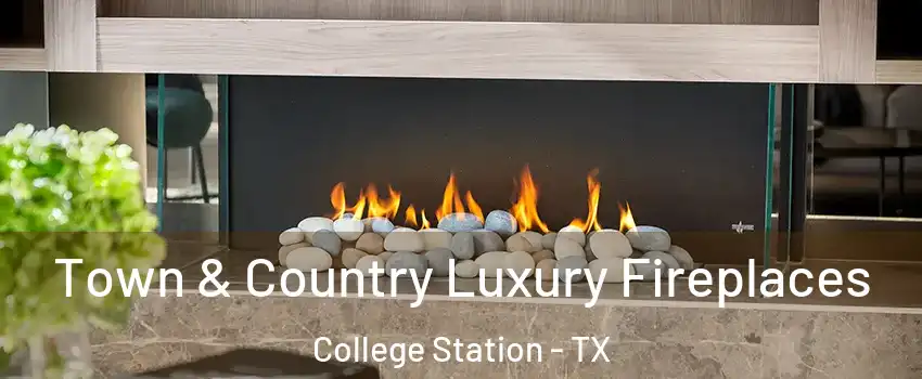 Town & Country Luxury Fireplaces College Station - TX
