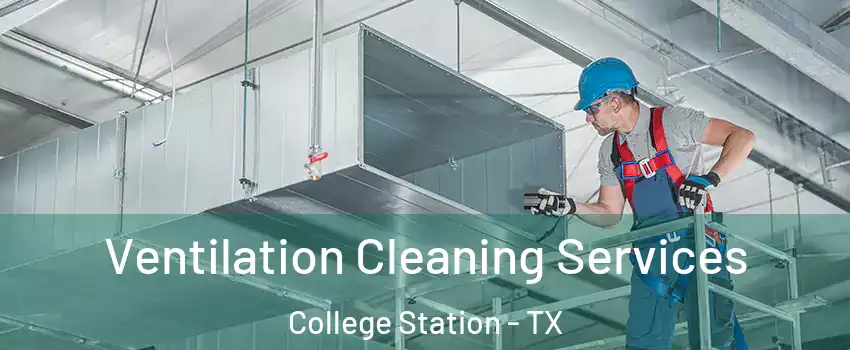  Ventilation Cleaning Services College Station - TX