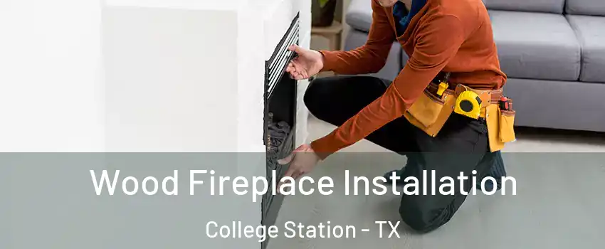  Wood Fireplace Installation College Station - TX